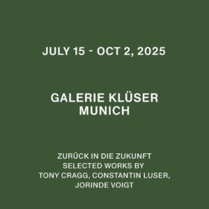 15. Juli –2. Oktober 2025 Zurück in die Zukunft - SELECTED WORKS BY TONY CRAGG, CONSTANTIN LUSER, JORINDE VOIGT Galerie Klüser, Munich, DE